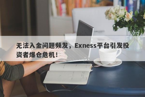 无法入金问题频发，Exness平台引发投资者爆仓危机！-第1张图片-要懂汇