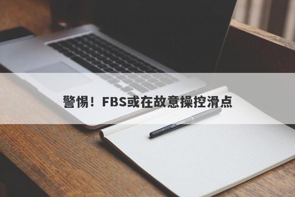 警惕！FBS或在故意操控滑点-第1张图片-要懂汇