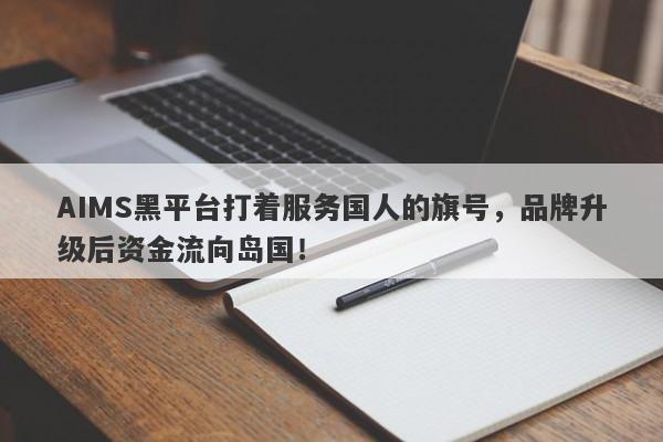 AIMS黑平台打着服务国人的旗号，品牌升级后资金流向岛国！-第1张图片-要懂汇