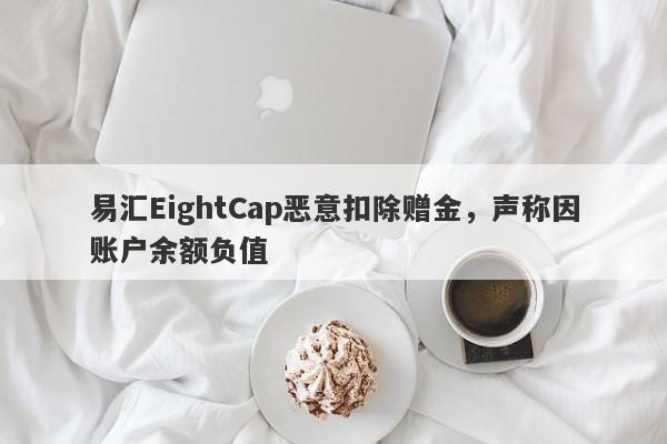 易汇EightCap恶意扣除赠金，声称因账户余额负值-第1张图片-要懂汇