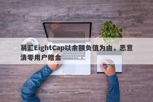 易汇EightCap以余额负值为由，恶意清零用户赠金-第1张图片-要懂汇