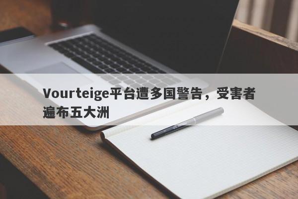 Vourteige平台遭多国警告，受害者遍布五大洲-第1张图片-要懂汇