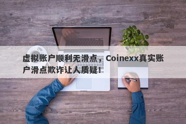 虚拟账户顺利无滑点，Coinexx真实账户滑点欺诈让人质疑！-第1张图片-要懂汇