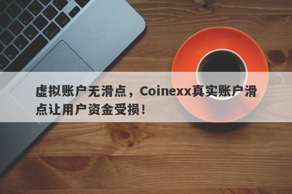 虚拟账户无滑点，Coinexx真实账户滑点让用户资金受损！-第1张图片-要懂汇