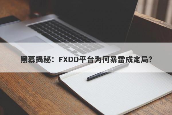 黑幕揭秘：FXDD平台为何暴雷成定局？-第1张图片-要懂汇