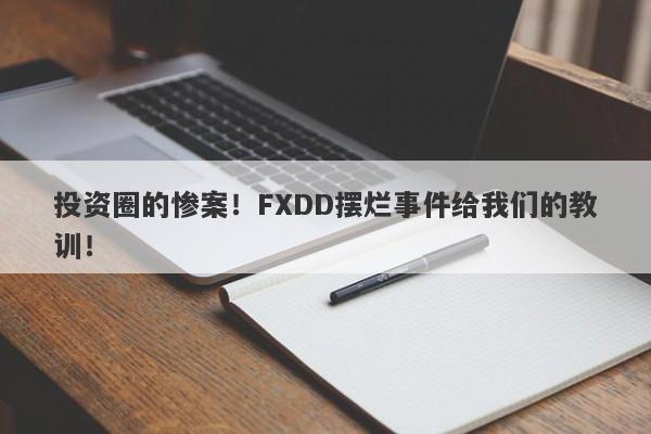 投资圈的惨案！FXDD摆烂事件给我们的教训！-第1张图片-要懂汇