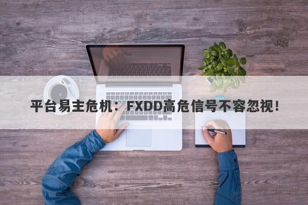 平台易主危机：FXDD高危信号不容忽视！-第1张图片-要懂汇