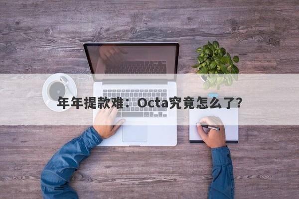 年年提款难：Octa究竟怎么了？-第1张图片-要懂汇