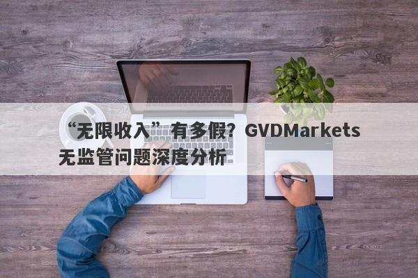 “无限收入”有多假？GVDMarkets无监管问题深度分析-第1张图片-要懂汇