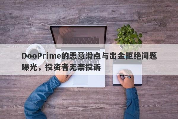 DooPrime的恶意滑点与出金拒绝问题曝光，投资者无奈投诉-第1张图片-要懂汇