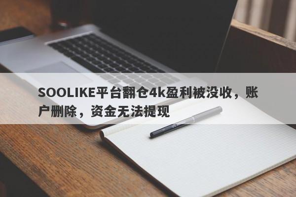 SOOLIKE平台翻仓4k盈利被没收，账户删除，资金无法提现-第1张图片-要懂汇