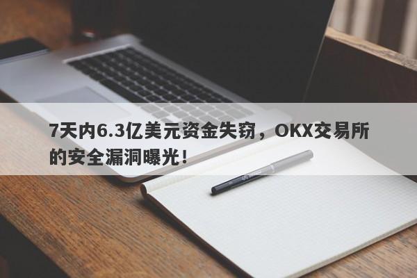 7天内6.3亿美元资金失窃，OKX交易所的安全漏洞曝光！-第1张图片-要懂汇