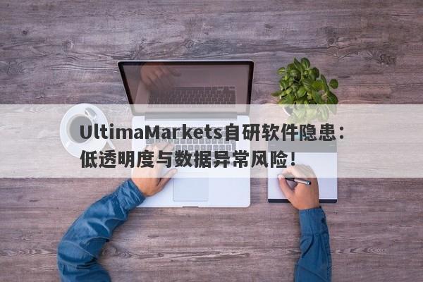 UltimaMarkets自研软件隐患：低透明度与数据异常风险！-第1张图片-要懂汇