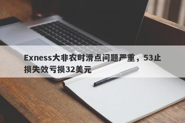 Exness大非农时滑点问题严重，53止损失效亏损32美元-第1张图片-要懂汇