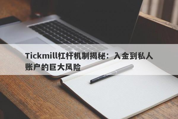 Tickmill杠杆机制揭秘：入金到私人账户的巨大风险-第1张图片-要懂汇