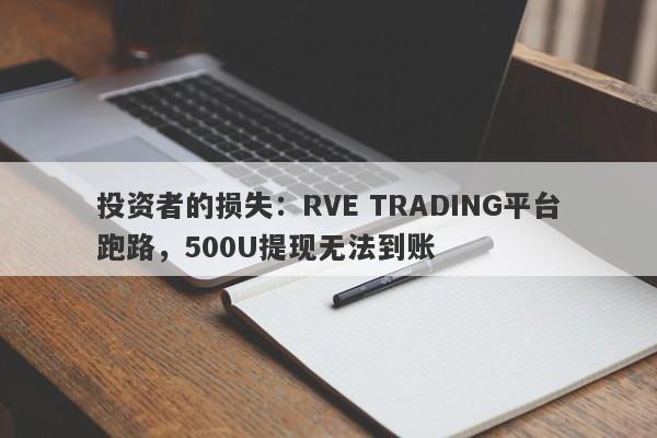 投资者的损失：RVE TRADING平台跑路，500U提现无法到账-第1张图片-要懂汇