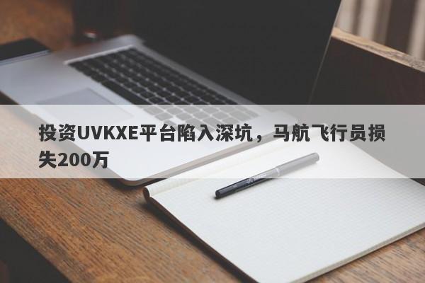 投资UVKXE平台陷入深坑，马航飞行员损失200万-第1张图片-要懂汇