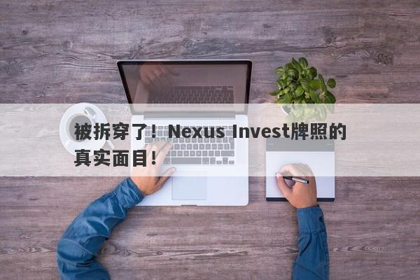 被拆穿了！Nexus Invest牌照的真实面目！-第1张图片-要懂汇