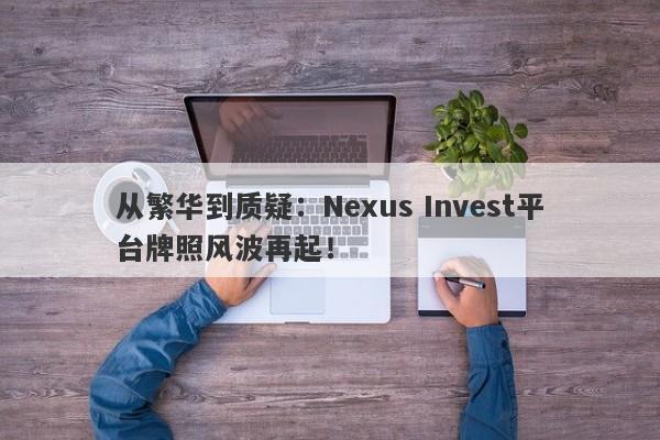 从繁华到质疑：Nexus Invest平台牌照风波再起！-第1张图片-要懂汇