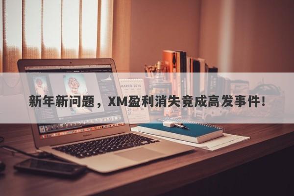 新年新问题，XM盈利消失竟成高发事件！-第1张图片-要懂汇