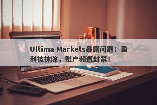 Ultima Markets暴露问题：盈利被抹除，账户频遭封禁！-第1张图片-要懂汇